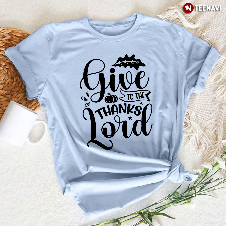 Give Thanks To The Lord Thanksgiving T-Shirt