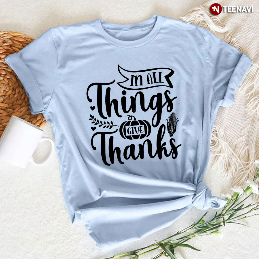 In All Things Give Thanks Thanksgiving T-Shirt
