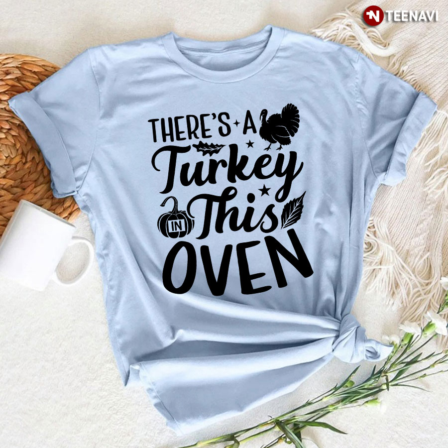 There's A Turkey In This Oven T-Shirt