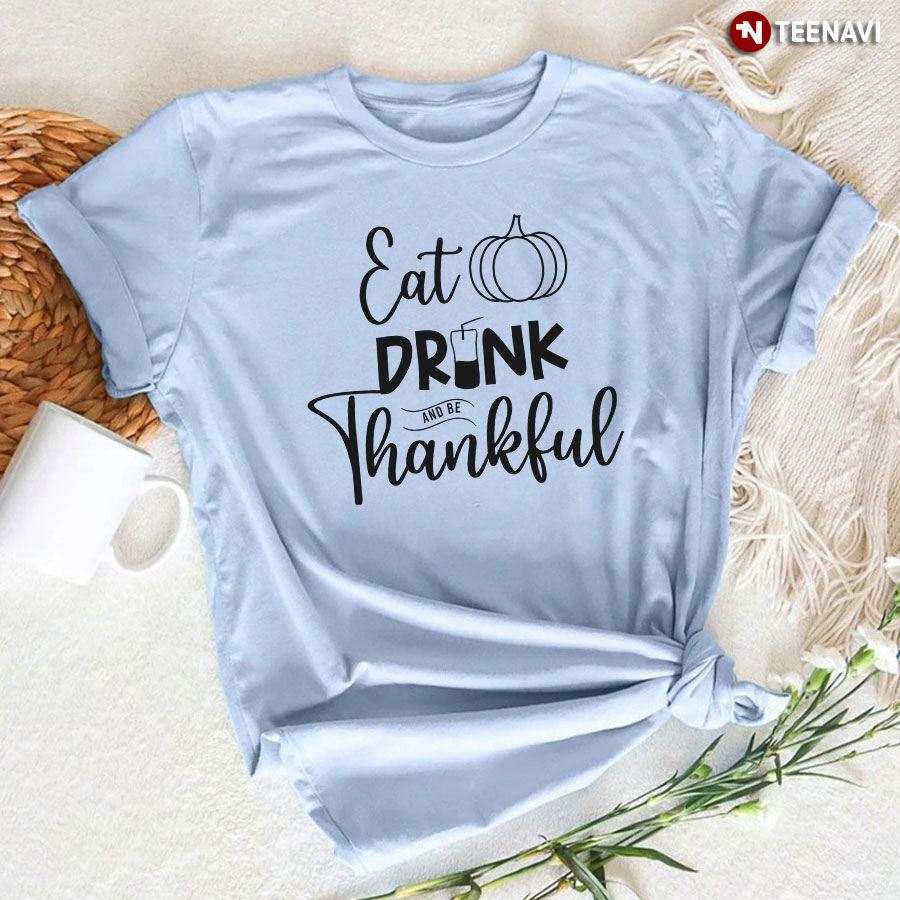 Eat Drink And Be Thankful Thanksgiving T-Shirt