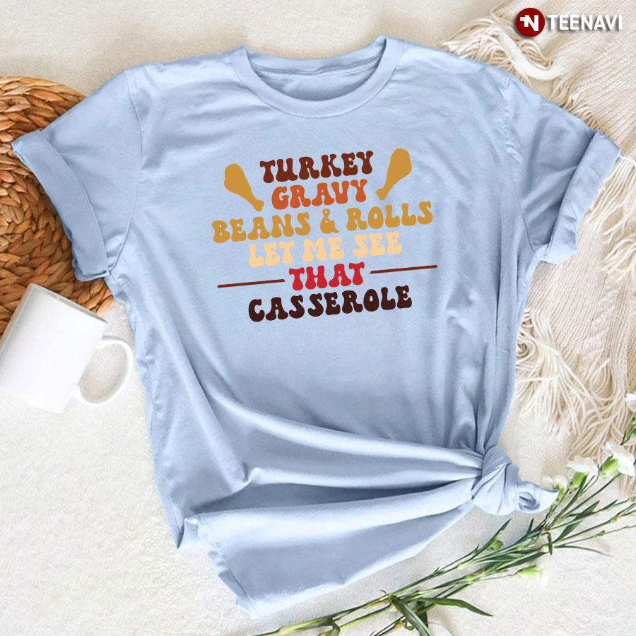 Turkey Gravy Beans And Rolls Let Me See That Casserole Thanksgiving Day T-Shirt
