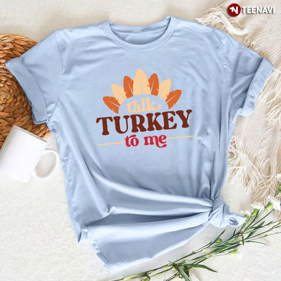 Talk Turkey To Me Thanksgiving Day T-Shirt