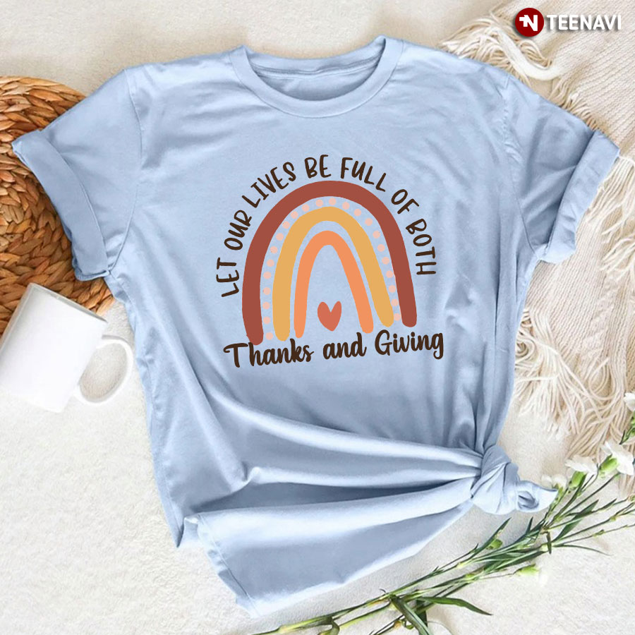 Let Our Lives Be Full Of Both Thanks And Giving Rainbow T-Shirt