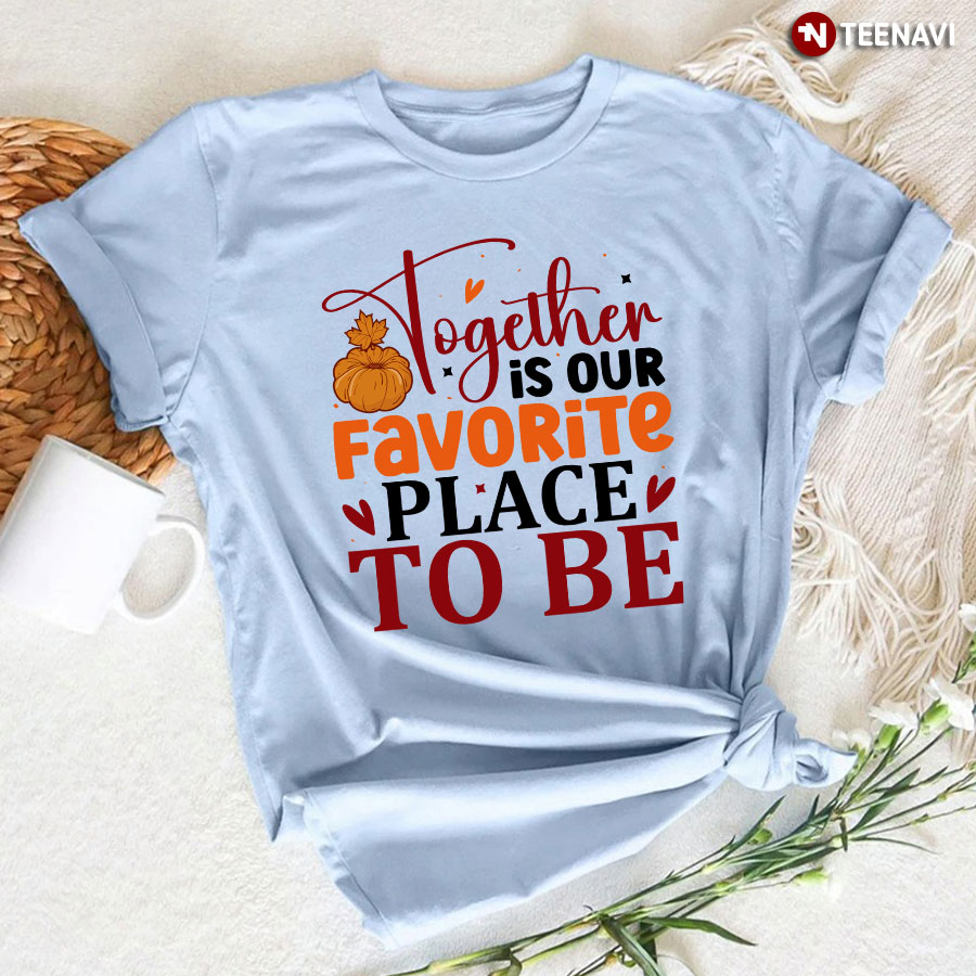 Together Is Our Favorite Place To Be T-Shirt