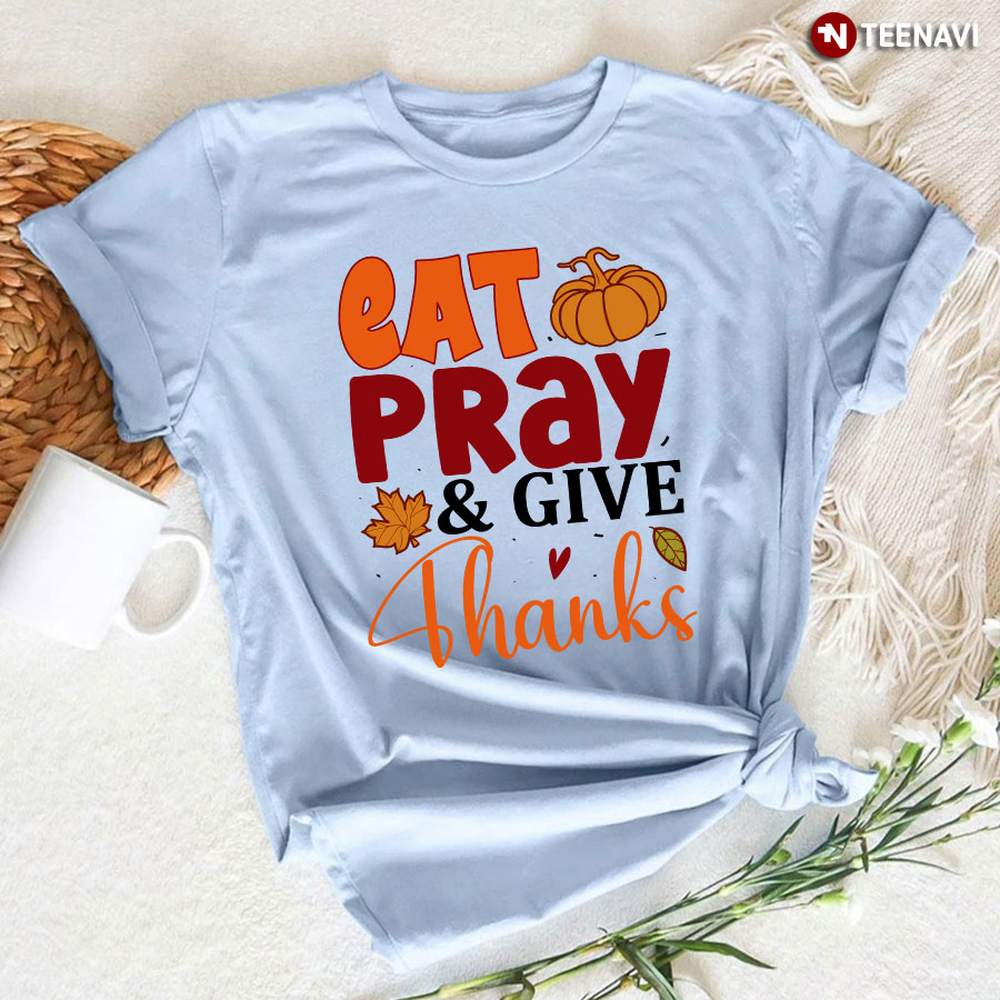Eat Pray & Give Thanks T-Shirt