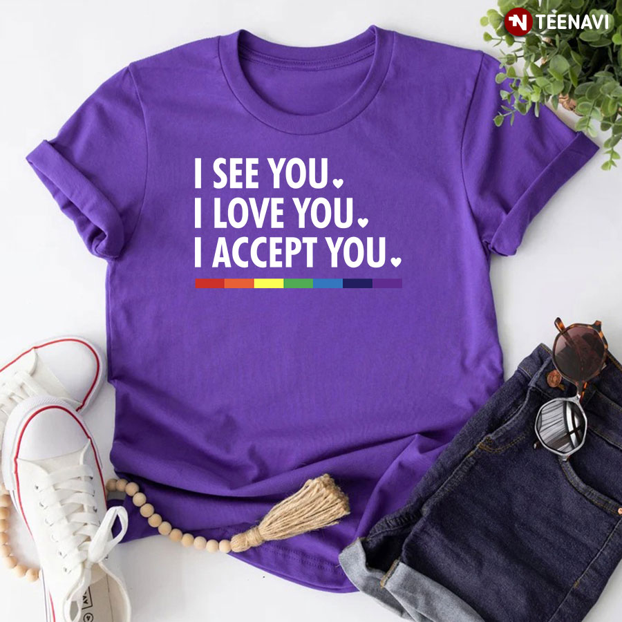I See You I Love You I Accept You LGBT T-Shirt