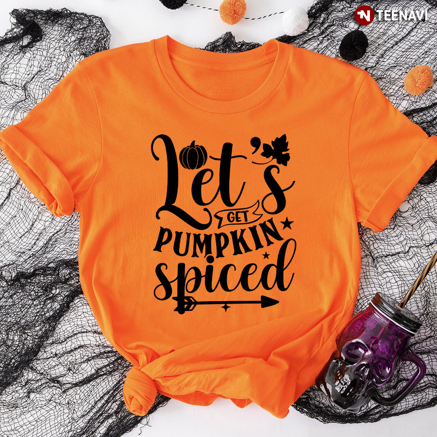 Let's Get Pumpkin Spiced T-Shirt Let's Get Pumpkin Spiced T-Shirt