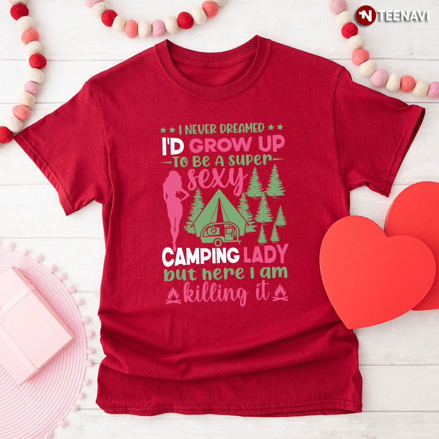 I Never Dreamed I'd Grow Up To Be A Sexy Camping Lady T-Shirt