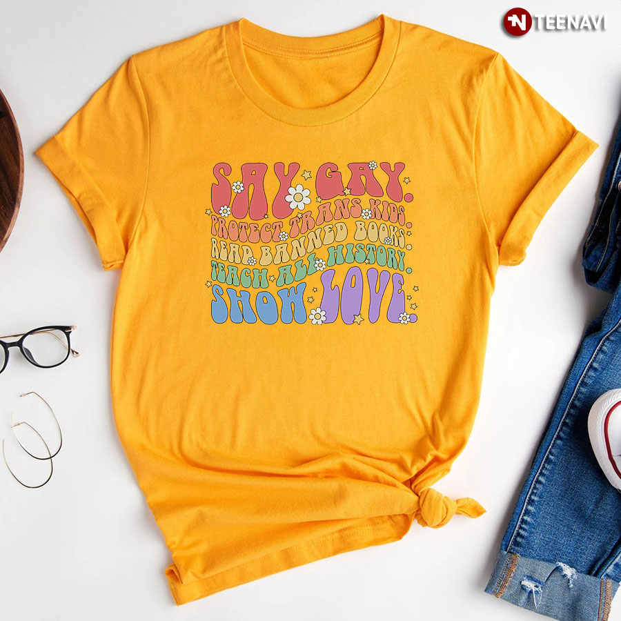 Say Gay Protect Trans Kids Read Banned Books Teach All History Show Love T-Shirt