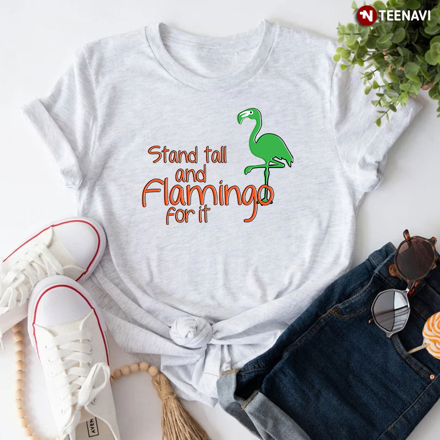 Stand Tall And Flamingo For It T-Shirt