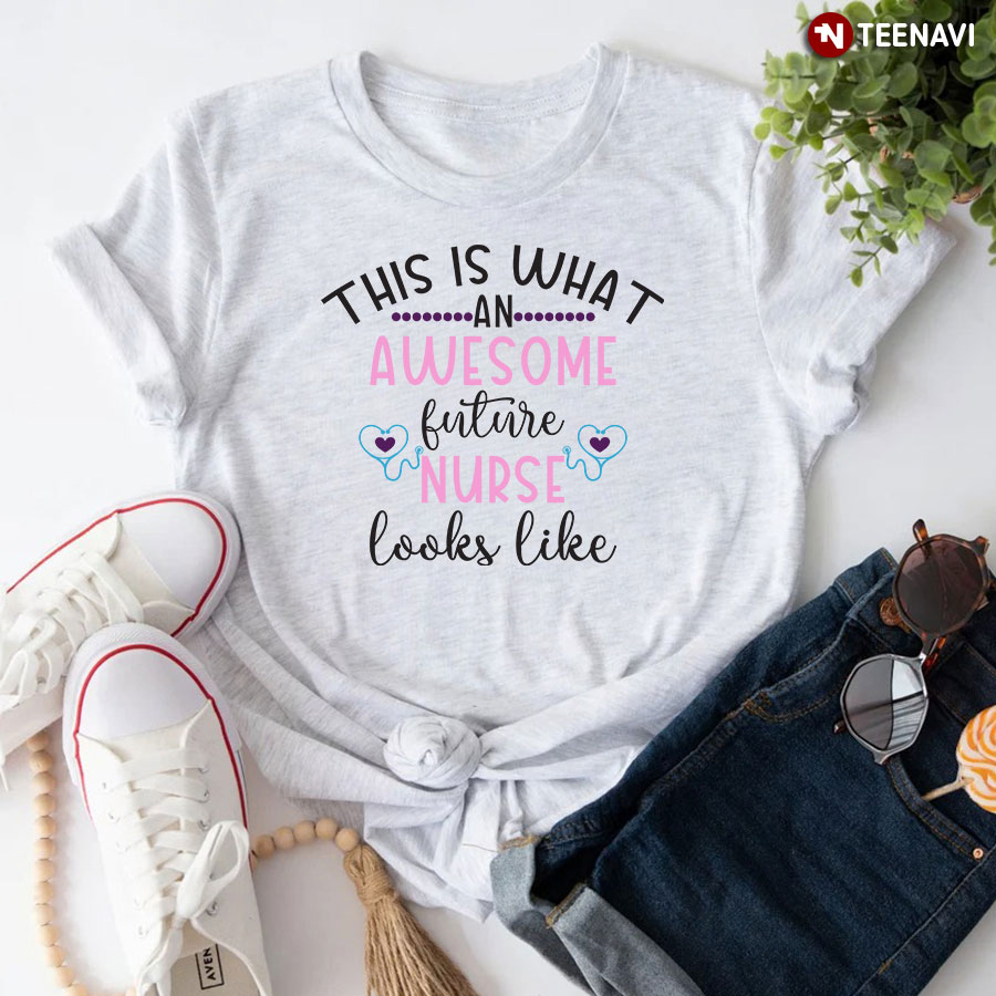This Is What An Awesome Future Nurse Looks Like T-Shirt