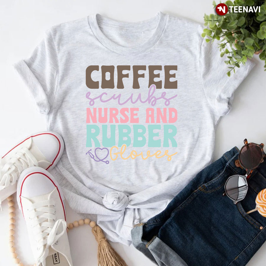 Coffee Scrubs Nurse And Rubber Gloves T-Shirt