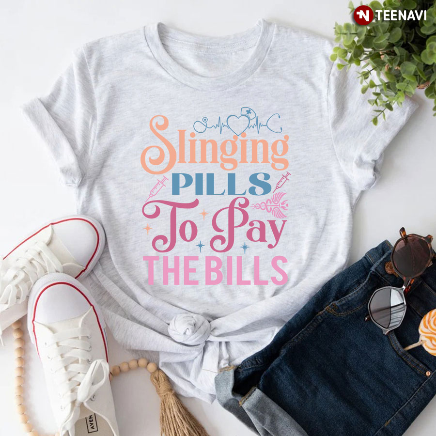 Slinging Pills To Pay The Bills Nurse T-Shirt