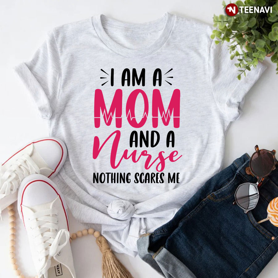 I Am A Mom And A Nurse Nothing Scares Me Heartbeat T-Shirt