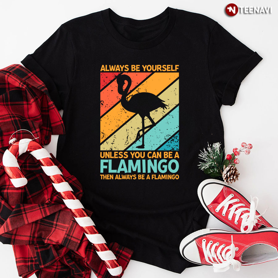 Always Be Yourself Unless You Can Be A Flamingo Vintage Pink Flamingo T-Shirt