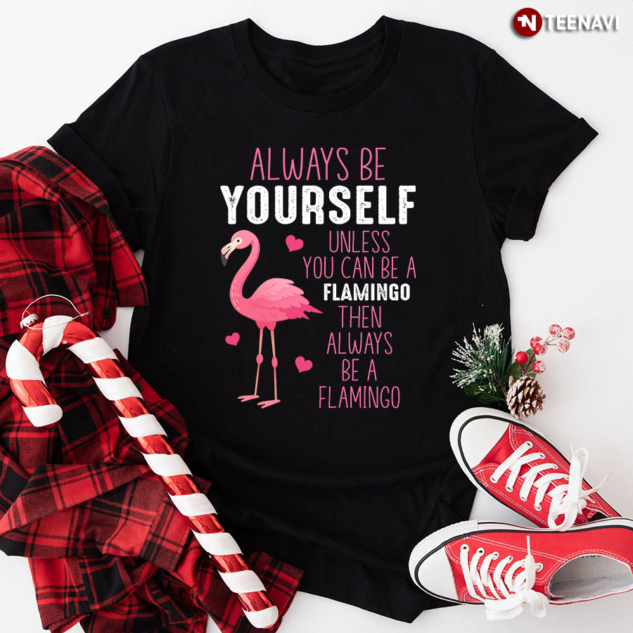 Always Be Yourself Unless You Can Be A Flamingo Heart T-Shirt