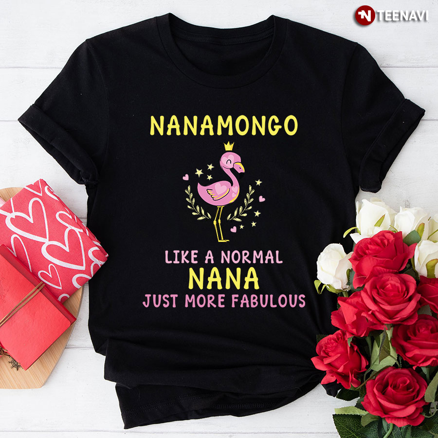 Nanamongo Like A Normal Nana Just More Fabulous T-Shirt