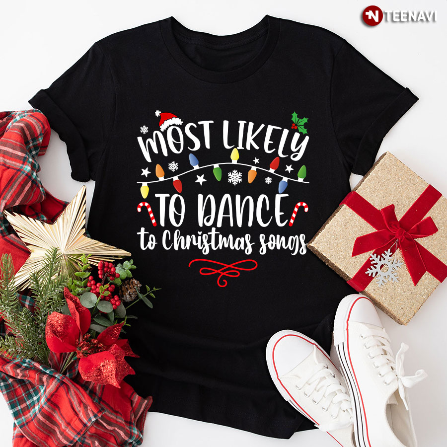 Most Likely To Dance To Christmas Songs T-Shirt