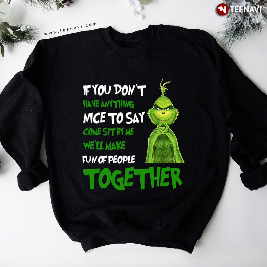 If You Don’t Have Anything Nice To Say Come Sit By Me Grinch Christmas Sweatshirt