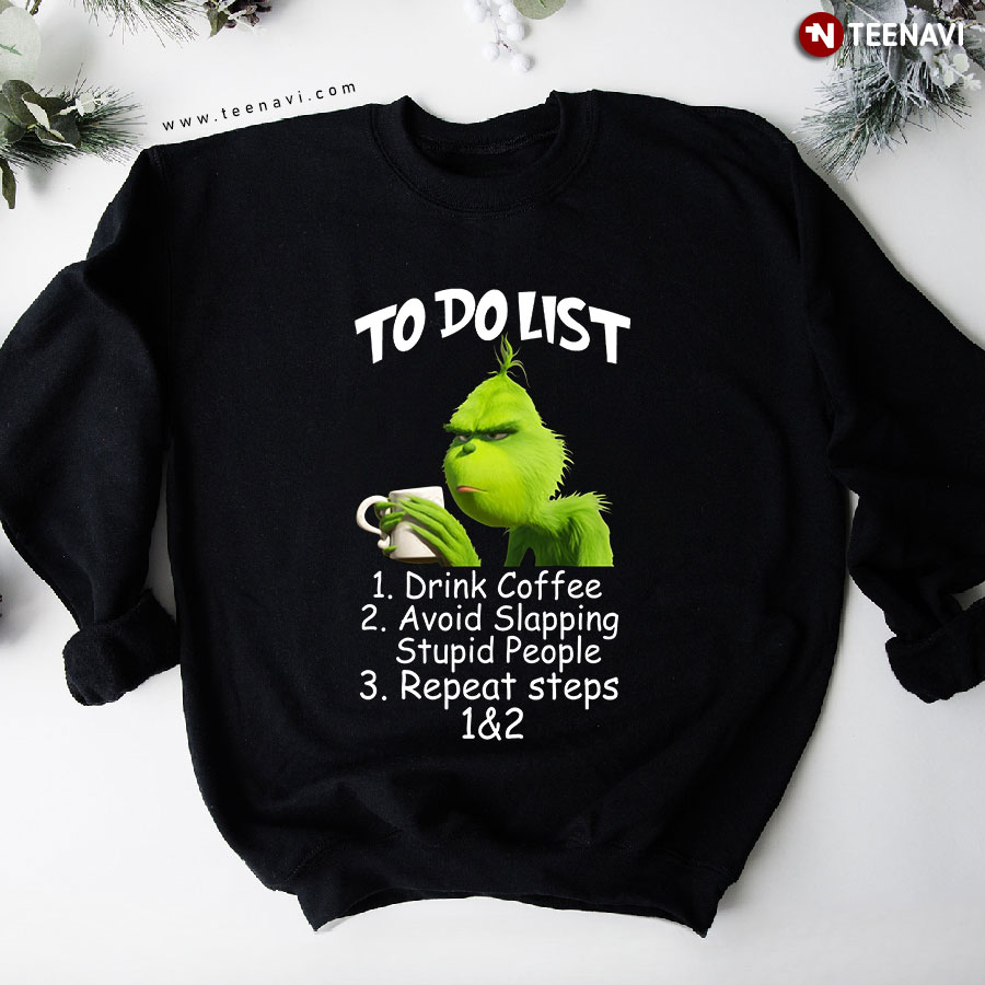 To Do List 1. Drink Coffee 2. Avoid Slapping Stupid People Grinch Christmas Sweatshirt