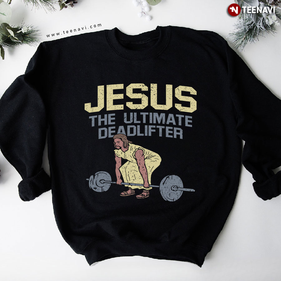 Jesus The Ultimate Deadlifter Lifting Barbell Sweatshirt