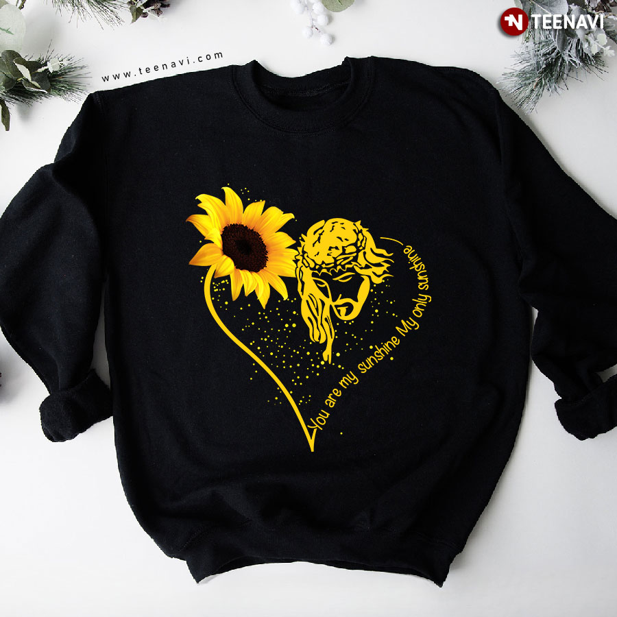 Jesus You Are My Sunshine My Only Sunshine Sunflower Heart Sweatshirt