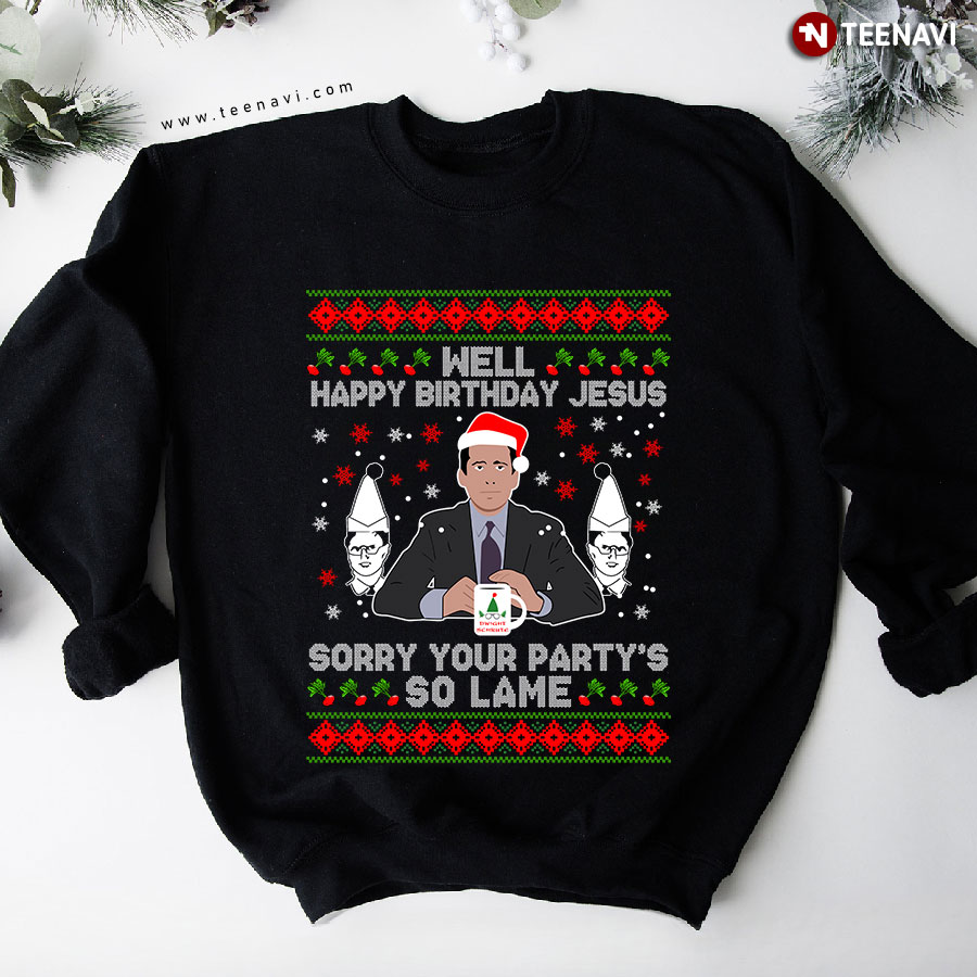 Michael Scott Well Happy Birthday Jesus Sorry Your Party's So Lame Ugly Christmas Sweatshirt