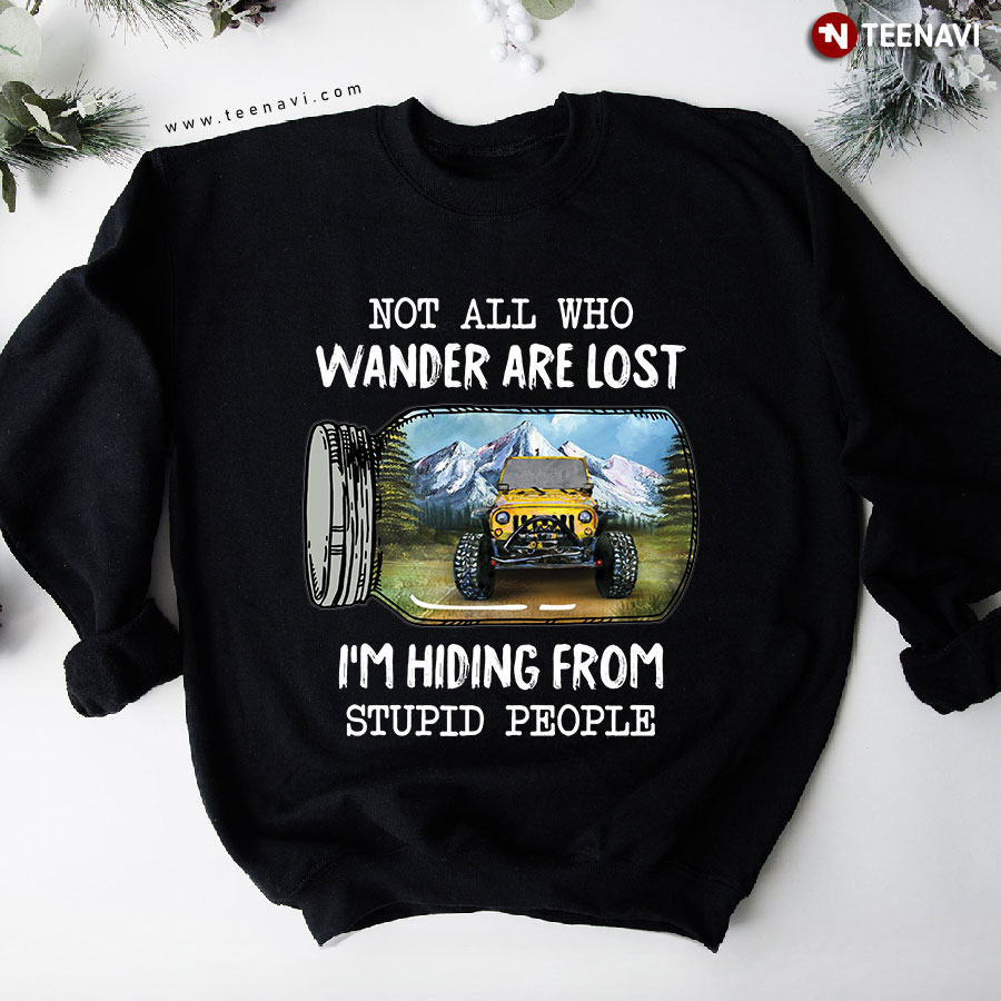 Not All Who Wander Are Lost I'm Hiding From Stupid People Jeep Lover Sweatshirt