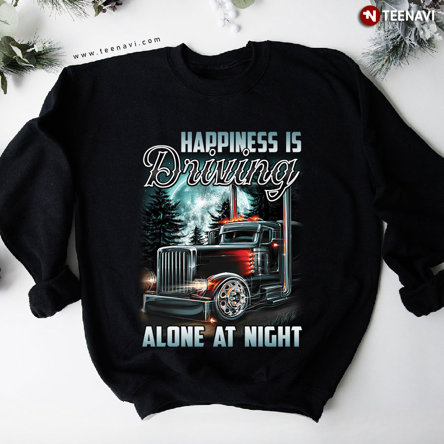 Happiness Is Driving Alone At Night Truck Driver Sweatshirt