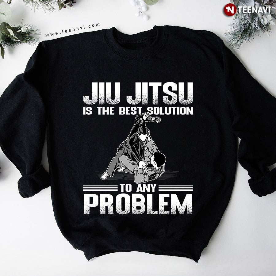 Jiu Jitsu Is The Best Solution To Any Problem Martial Arts Sweatshirt