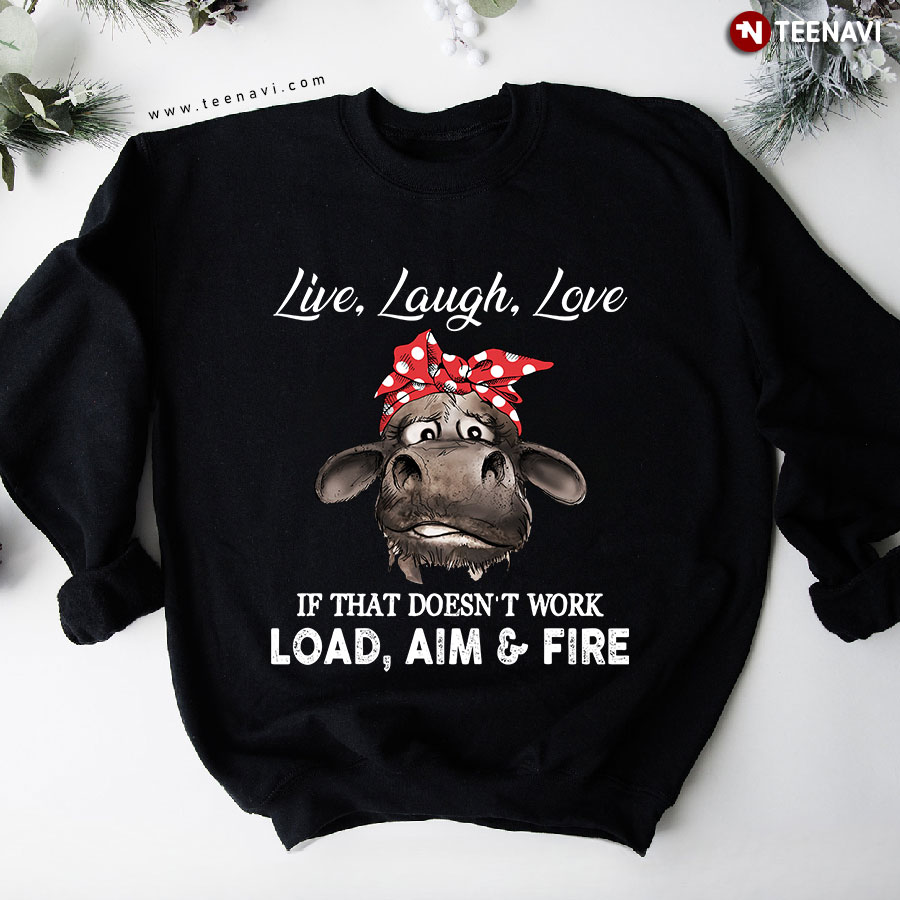 Live Laugh Love If That Doesn't Work Load Aim & Fire Cow Lover Sweatshirt
