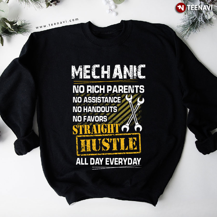 Mechanic No Rich Parents No Assistance No Handouts No Favors Straight Hustle All Day Everyday Sweatshirt