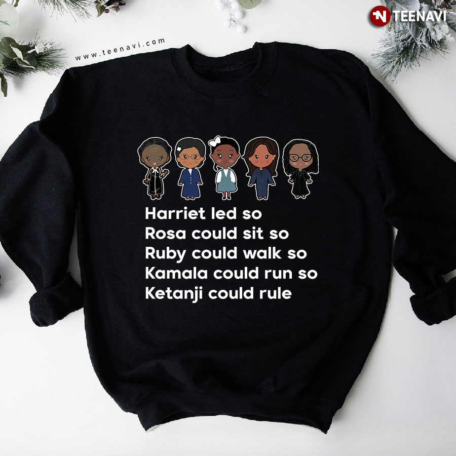 Harriet Led So Rosa Could Sit So Ruby Could Walk Black Women Feminists Sweatshirt