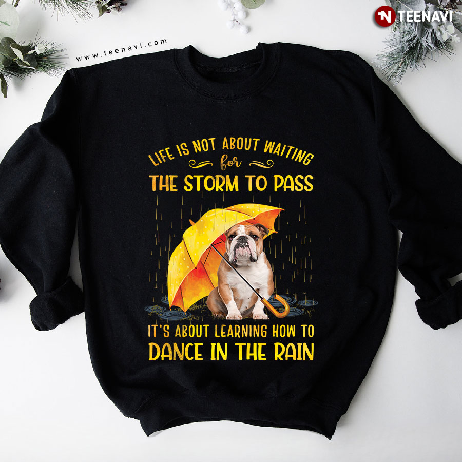 Life Is Not About Waiting For The Storm To Pass It's About Learning Bulldog Umbrella Sweatshirt