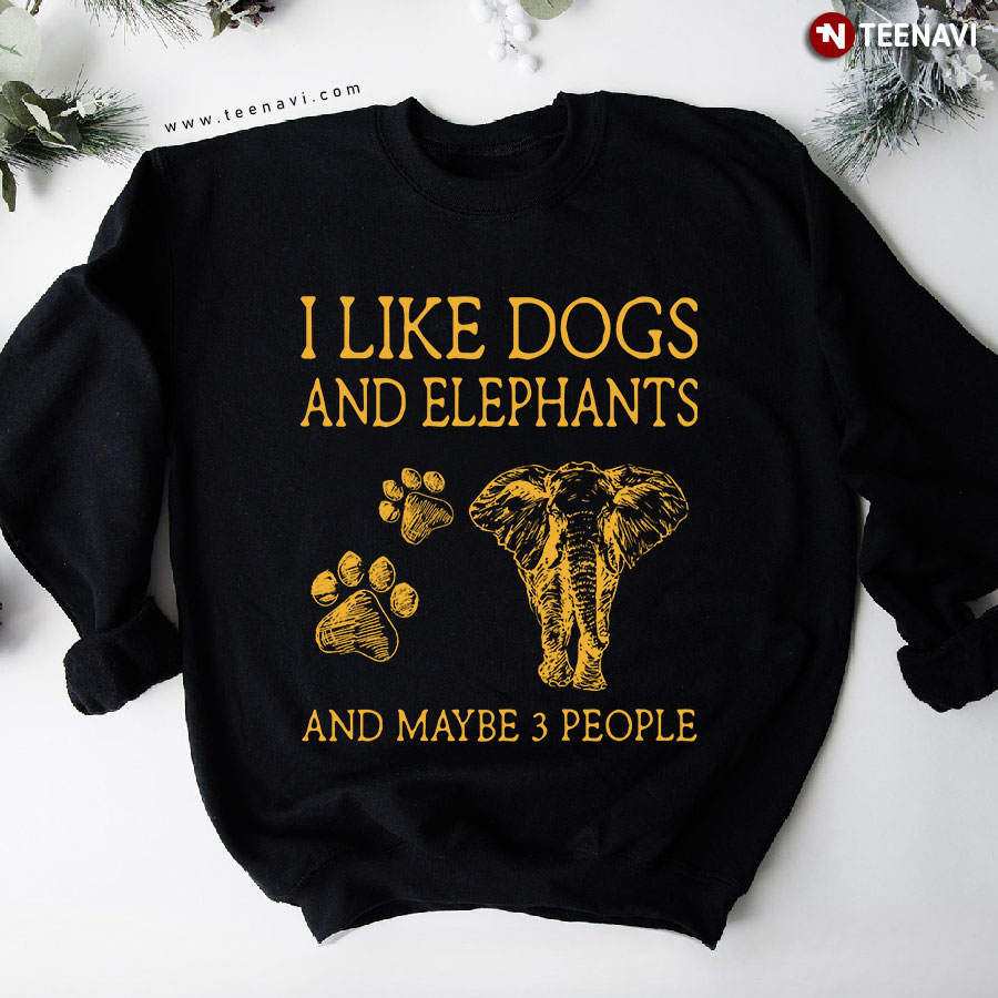 I Like Dogs And Elephants And Maybe 3 People Sweatshirt
