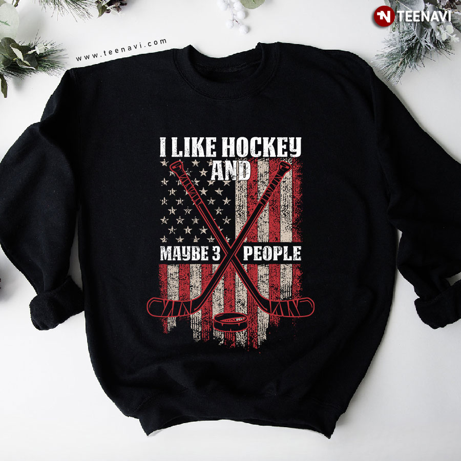 I Like Hockey And Maybe 3 People American Flag Sweatshirt