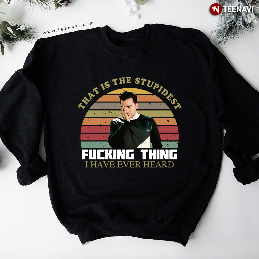That Is The Stupidest Fucking Thing I Have Ever Heard David Rose Vintage Sweatshirt