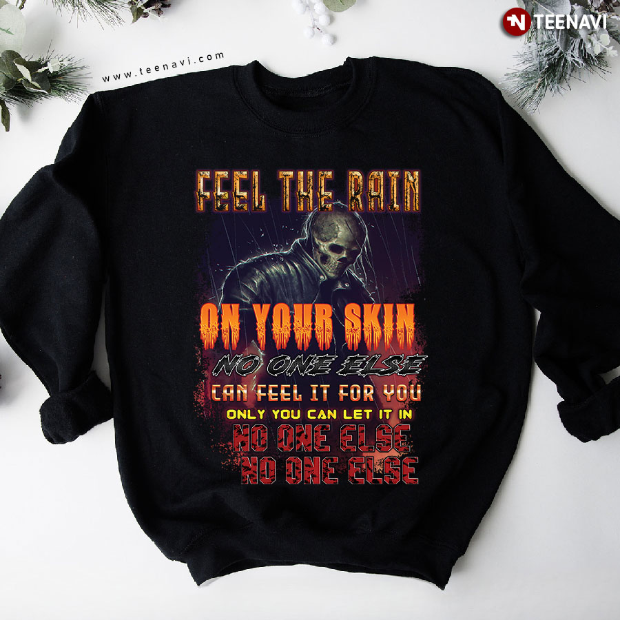Feel The Rain On Your Skin No One Else Can Feel It For You Skeleton Halloween Sweatshirt