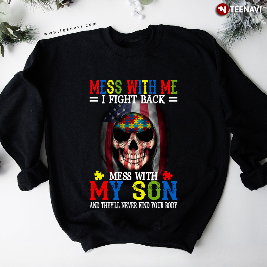 Mess With Me I Fight Back Mess With My Son And They'll Never Find Your Body Autism Awareness Skull American Flag Sweatshirt