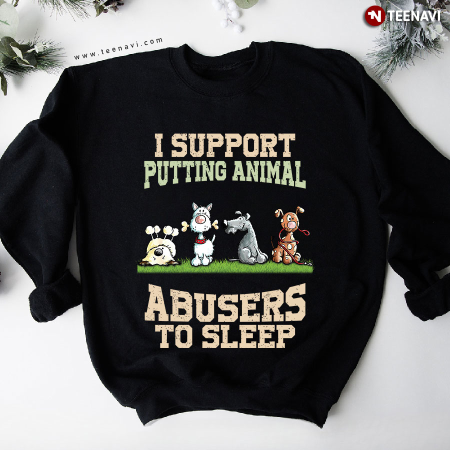 I Support Putting Animal Abusers To Sleep Dog Lover Sweatshirt