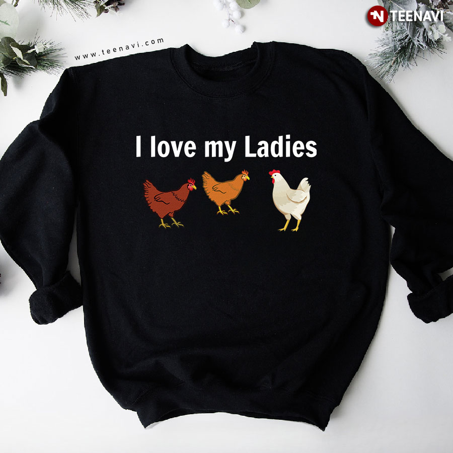 I Love My Ladies Chickens Sweatshirt