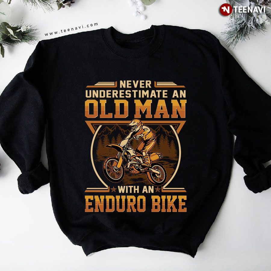 Never Underestimate An Old Man With An Enduro Bike Sweatshirt