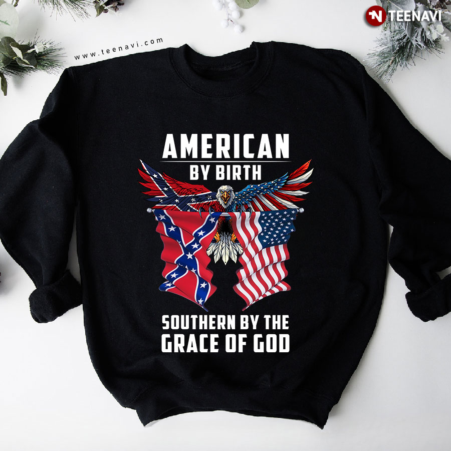American By Birth Southern By The Grace Of God Eagle American Flag Sweatshirt