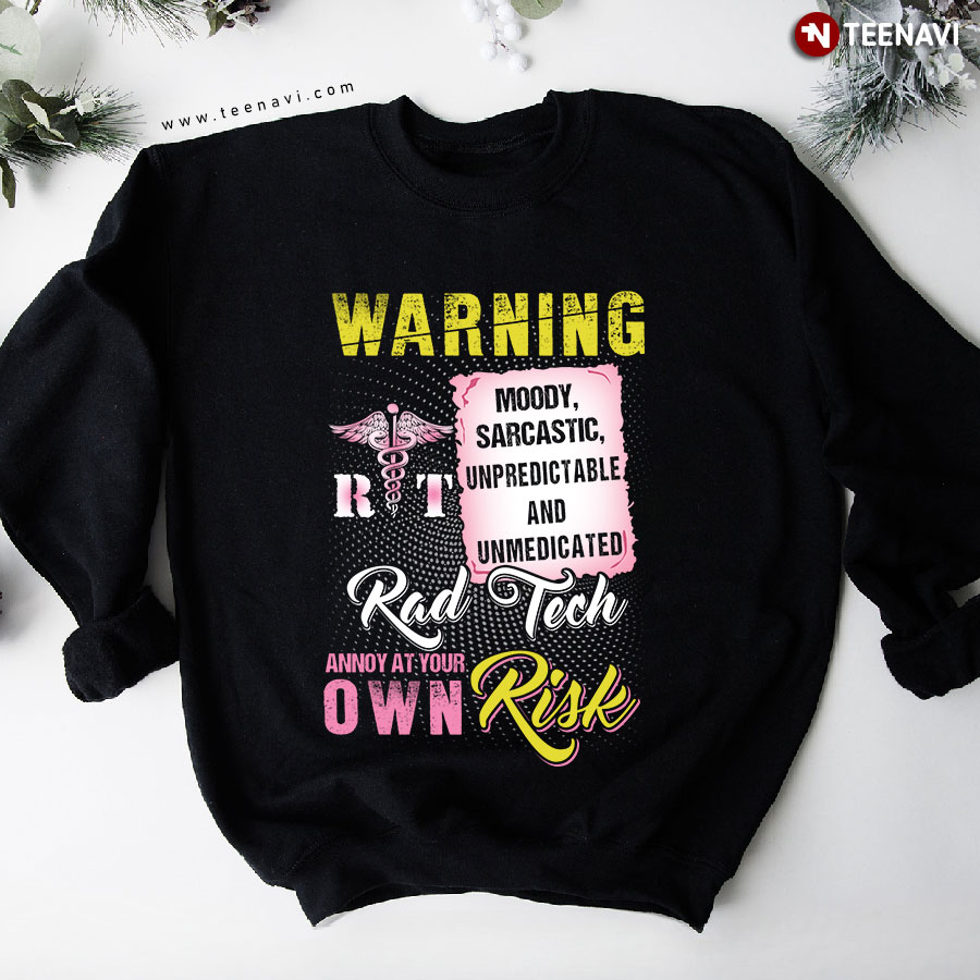 Warning Moody Sarcastic Unpredictable And Unmedicated Rad Tech Annoy At Your Own Risk Sweatshirt