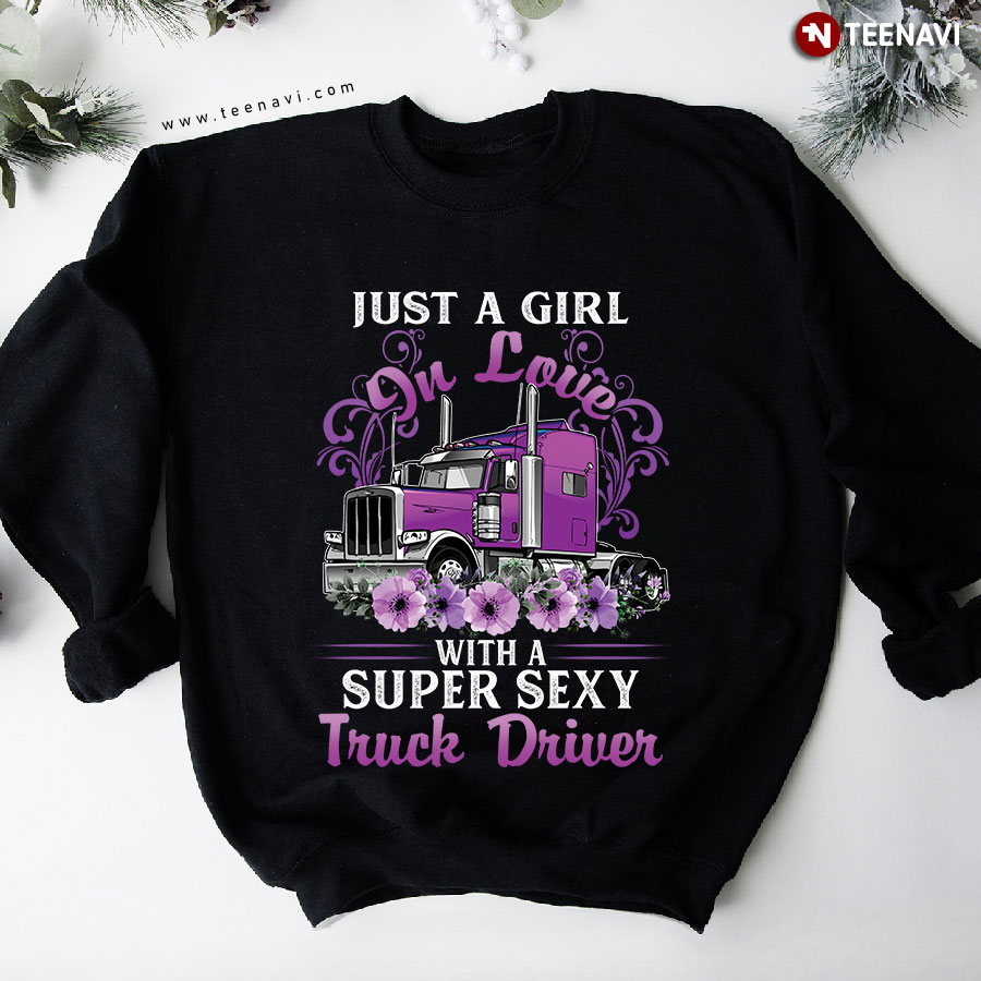 Just A Girl In Love With A Super Sexy Truck Driver Trucker Purple Flower Sweatshirt
