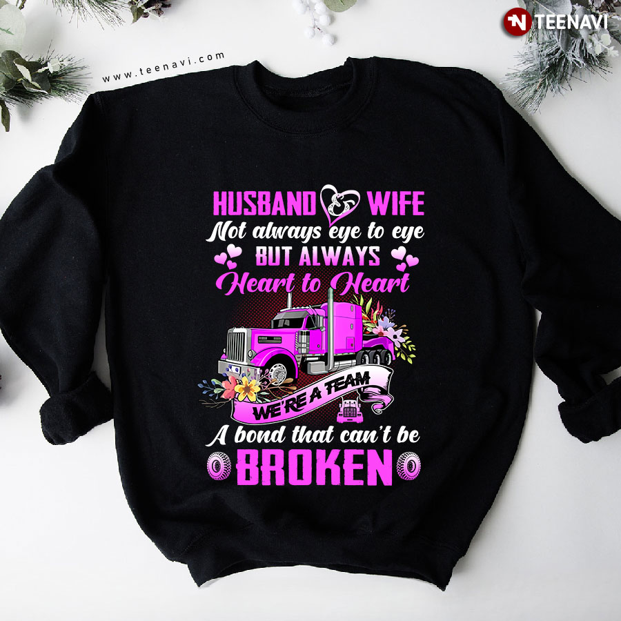 Husband & Wife Not Always Eye To Eye But Always Heart To Heart We're A Team A Bond That Can't Be Broken Truck Sweatshirt