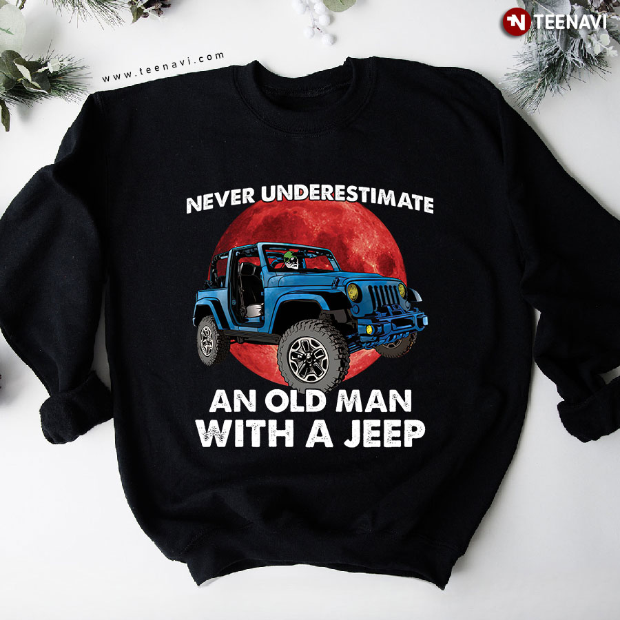 Never Underestimate An Old Man With A Jeep Blood Moon Sweatshirt