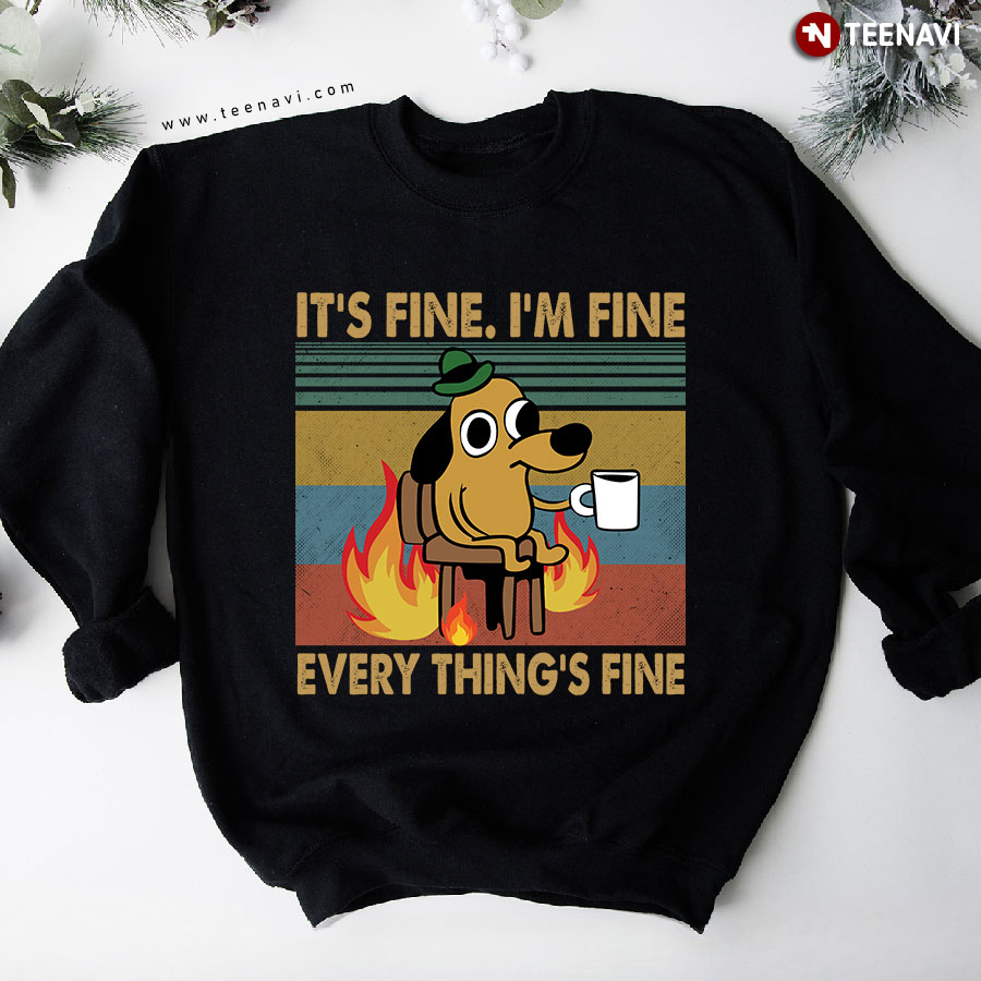 It's Fine I'm Fine Every Thing's Fine Funny Dog Vintage Sweatshirt