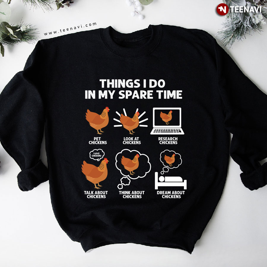 Things I Do In My Spare Time Pet Chickens Look At Chickens Chicken Farmer Sweatshirt
