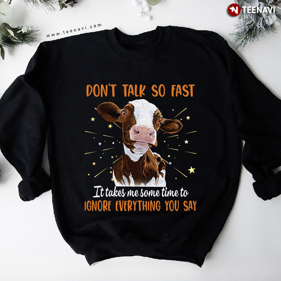 Don't Talk So Fast It Takes Me Some Time To Ignore Everything You Say Cow Lover Sweatshirt